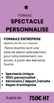 Formule entreprise, tarif spectacle complétement personnalisé, écrit pour vous par Pierre Divertito, pau, toulouse, pays basque